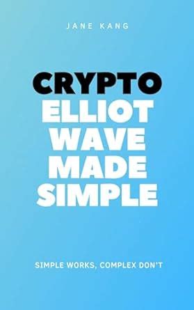 Crypto Elliot Wave Made Simple: Simple Works, Complex Don't eBook ...