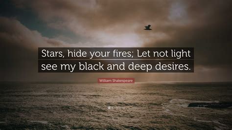 William Shakespeare Quote: “Stars, hide your fires; Let not light see ...