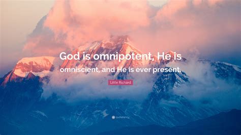 Little Richard Quote: “God is omnipotent, He is omniscient, and He is ...