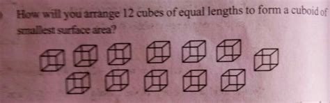 how will you arrange 12 cubes of equal lengths to form cuboid of ...