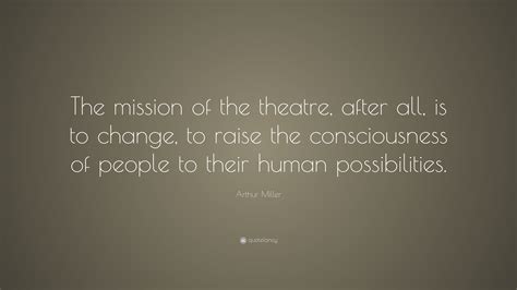 Arthur Miller Quote: “The mission of the theatre, after all, is to ...