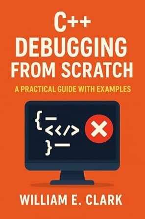 C++ Debugging from Scratch: A Practical Guide with Examples eBook ...