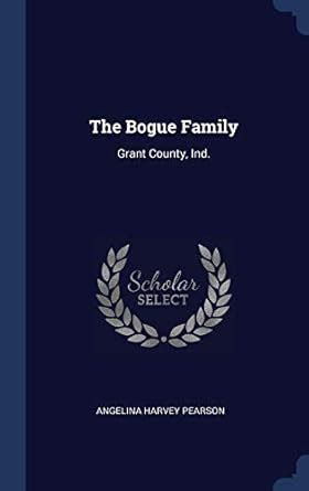 The Bogue Family: Grant County, Ind. : Pearson, Angelina Harvey: Amazon ...