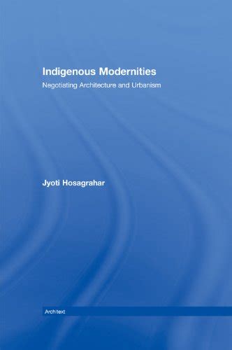Indigenous Modernities: Negotiating Architecture and Urbanism ...