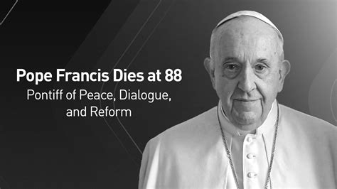 Pope Francis Dies at 88: Pontiff of Peace, Dialogue, and Reform