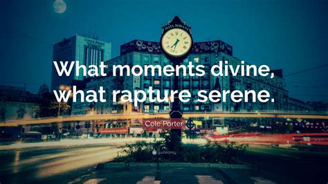 Cole Porter Quote: “What moments divine, what rapture serene.” (7 ...