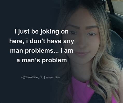 i just be joking on here, i don’t have any man problems... i am a man’s problem - Download Tweet ...