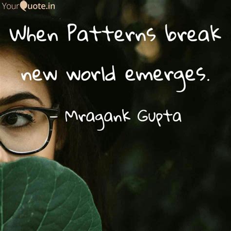 When Patterns break new w... | Quotes & Writings by Mragank Gupta ...