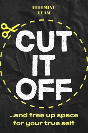 CUT IT OFF and Free Up Space for Your True Self: The Step-by-Step ...