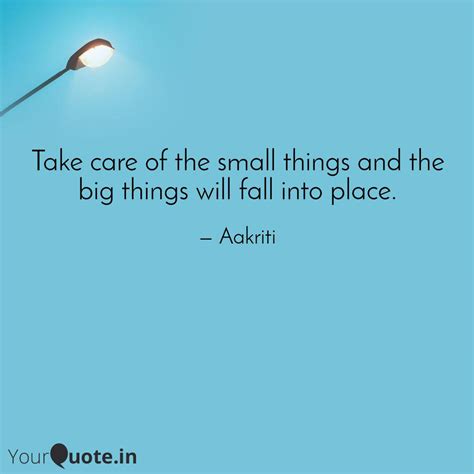 Take care of the small th... | Quotes & Writings by Aakriti Sharma ...