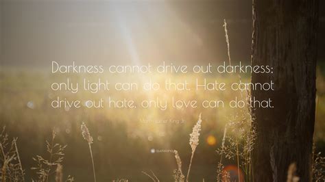 Martin Luther King Jr. Quote: “Darkness cannot drive out darkness; only ...
