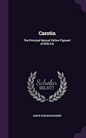 Buy Carotin: The Principal Natural Yellow Pigment of Milk Fat Book ...