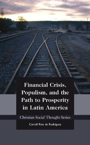 Financial Crisis, Populism, and the Path to Prosperity in Latin America ...