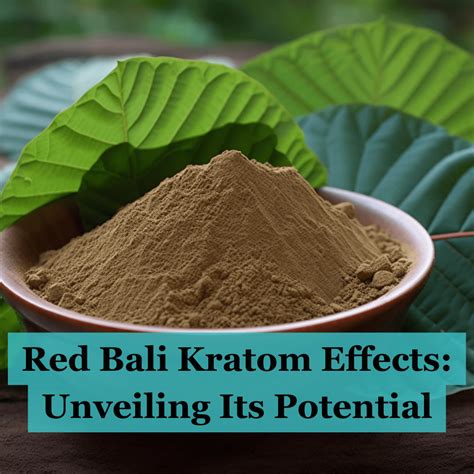 Red Bali Kratom Effects: Unveiling Its Potential
