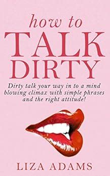 How to Talk Dirty: Dirty talk your way into a mind blowing climax with ...