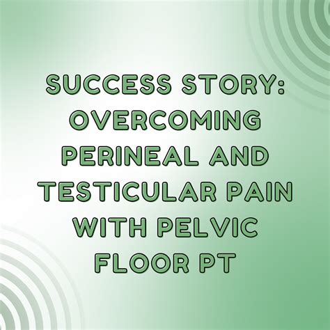Success Story: Overcoming Perineal and Testicular Pain