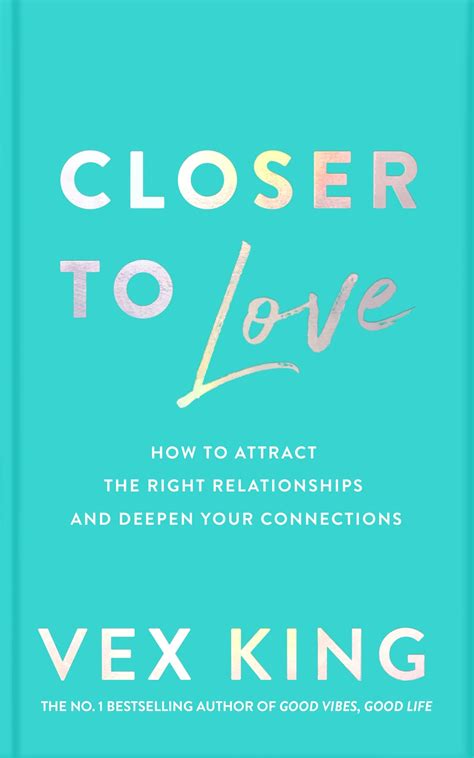 Closer to Love: How to Attract the Right Relationships and Deepen Your Connections by Vex King ...