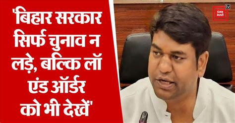 "बिहार सरकार सिर्फ चुनाव न लड़े, बल्कि लॉ एंड ऑर्डर को भी देखें", पटना ...