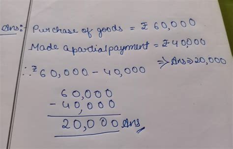 Purchase of goods Rs.60,000 and made apartial payment of Rs.40,000 ...