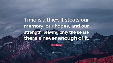Clive Cussler Quote: “Time is a thief. It steals our memory, our hopes ...
