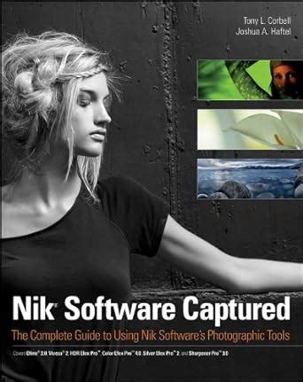 Nik Software Captured: The Complete Guide to Using Nik Software's ...