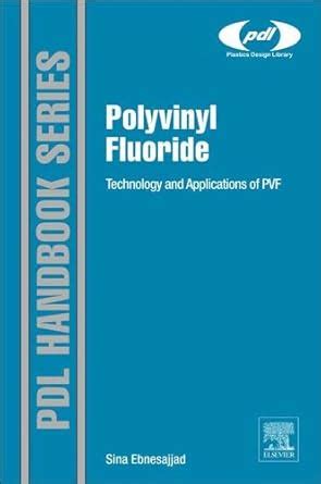 Polyvinyl Fluoride: Technology and Applications of PVF (Plastics Design ...