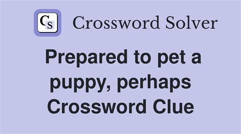 Prepared to pet a puppy, perhaps - Crossword Clue Answers - Crossword ...