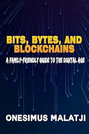 Bits, Bytes, and Blockchains: A Family-Friendly Guide to the Digital ...