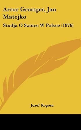 Buy Artur Grottger, Jan Matejko: Studja O Sztuce W Polsce (1876) Book ...