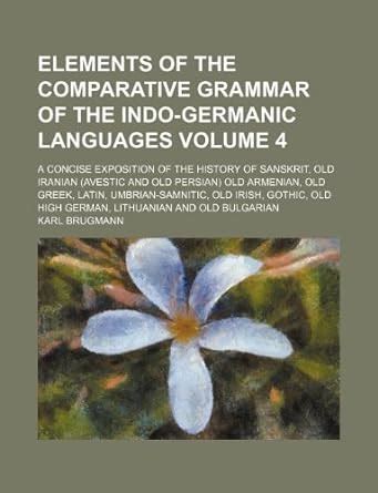 Elements of the Comparative Grammar of the Indo-Germanic Languages ...