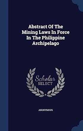 Abstract Of The Mining Laws In Force In The Philippine Archipelago ...