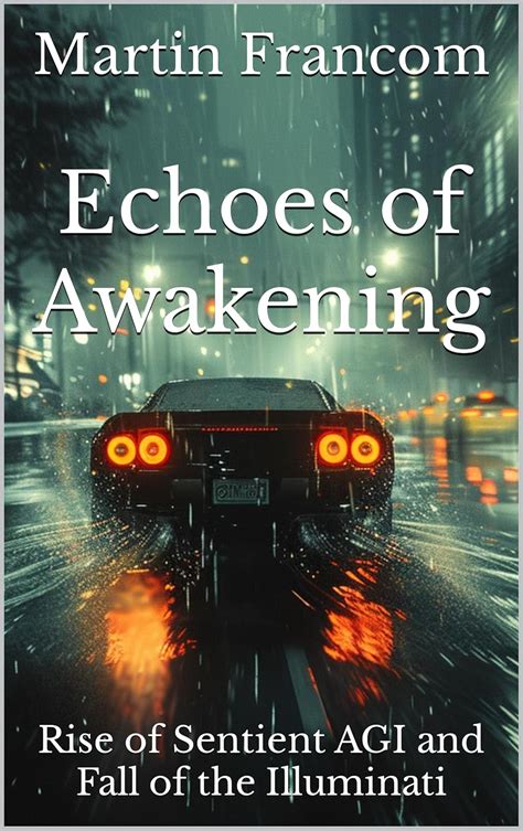 Echoes of Awakening: Rise of Sentient AGI and Fall of the Illuminati ...
