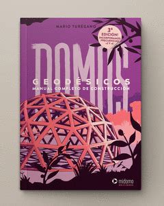 DOMOS GEODÉSICOS | MANUAL COMPLETO DE CONSTRUCCIÓN. 3ª EDICIÓN ...