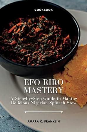Buy Efo Riro Mastery: A Step-by-Step Guide to Making Delicious Nigerian ...
