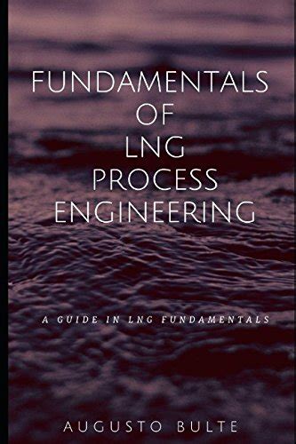 Fundamentals of LNG Process Engineering: A guide in LNG Fundamentals ...