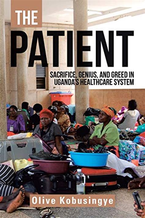 The Patient: Sacrifice, genius, and greed in Uganda?s healthcare system ...