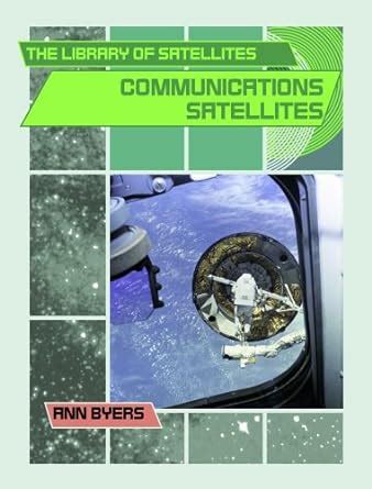 Communications Satellites (The Library of Satellites) : Byers, Ann ...