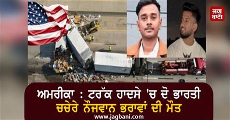 ਅਮਰੀਕਾ : ਟਰੱਕ ਹਾਦਸੇ 'ਚ ਦੋ ਭਾਰਤੀ ਚਚੇਰੇ ਨੌਜਵਾਨ ਭਰਾਵਾਂ ਦੀ ਮੌਤ