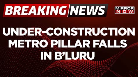 An Under-Construction Metro Pillar Collapses Near Hennur On The Ring ...