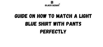 Guide on How to Match a Light Blue Shirt with Pants Perfectly