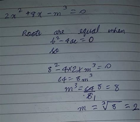If the roots of the equation 2x^2+8x-m^3=0 are equal then value of m is ...