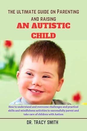 THE ULTIMATE GUIDE ON PARENTING AND RAISING AN AUTISTIC CHILD: How to ...