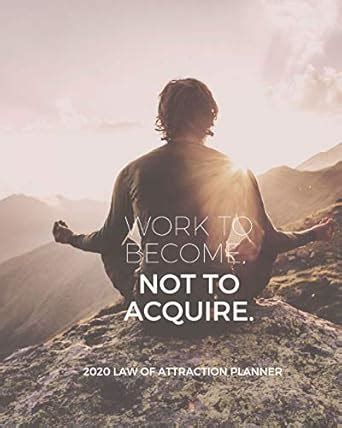 Work To Become Not Acquire - 2020 Law Of Attraction Planner: 2020 ...