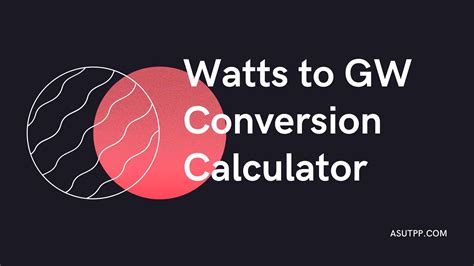Watts to Gigawatts (W to GW) Conversion Calculator - Asutpp