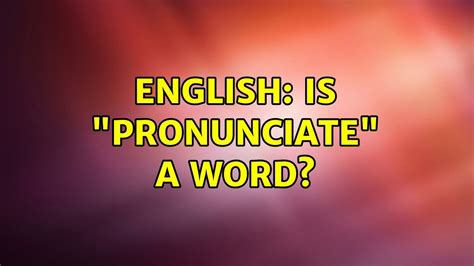 English: Is "pronunciate" a word? (3 Solutions!!) - YouTube