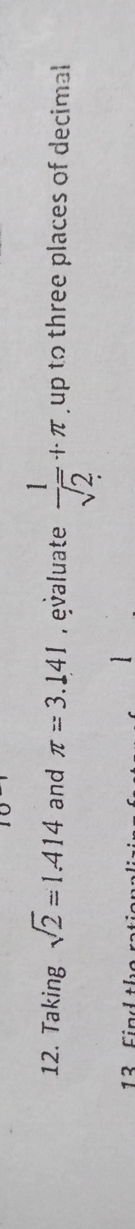 taking √2 =1.414and π =3.141evalute -1/√2+π up to three places of ...