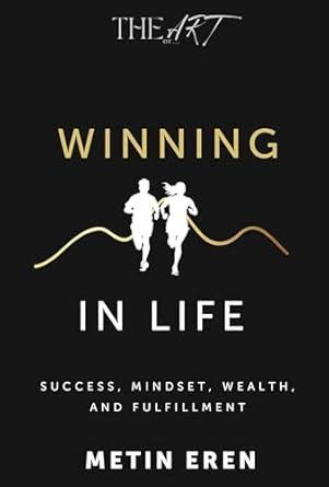 The Art Of WINNING IN LIFE: Success, Mindset, Wealth, and Fulfillment ...
