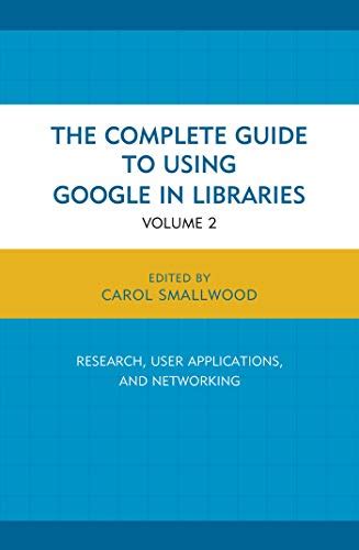 The Complete Guide to Using Google in Libraries: Research, User ...