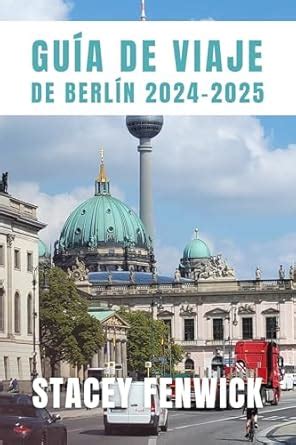 GUÍA DE VIAJE DE BERLÍN 2024-2025: Explorando gemas secretas y viviendo ...