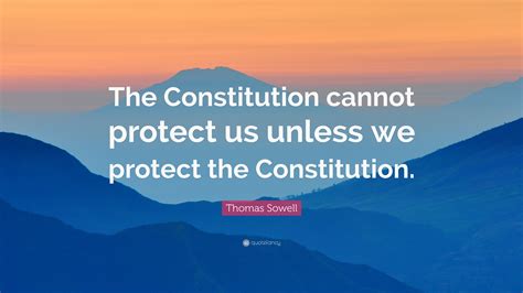 Thomas Sowell Quote: “The Constitution cannot protect us unless we ...
